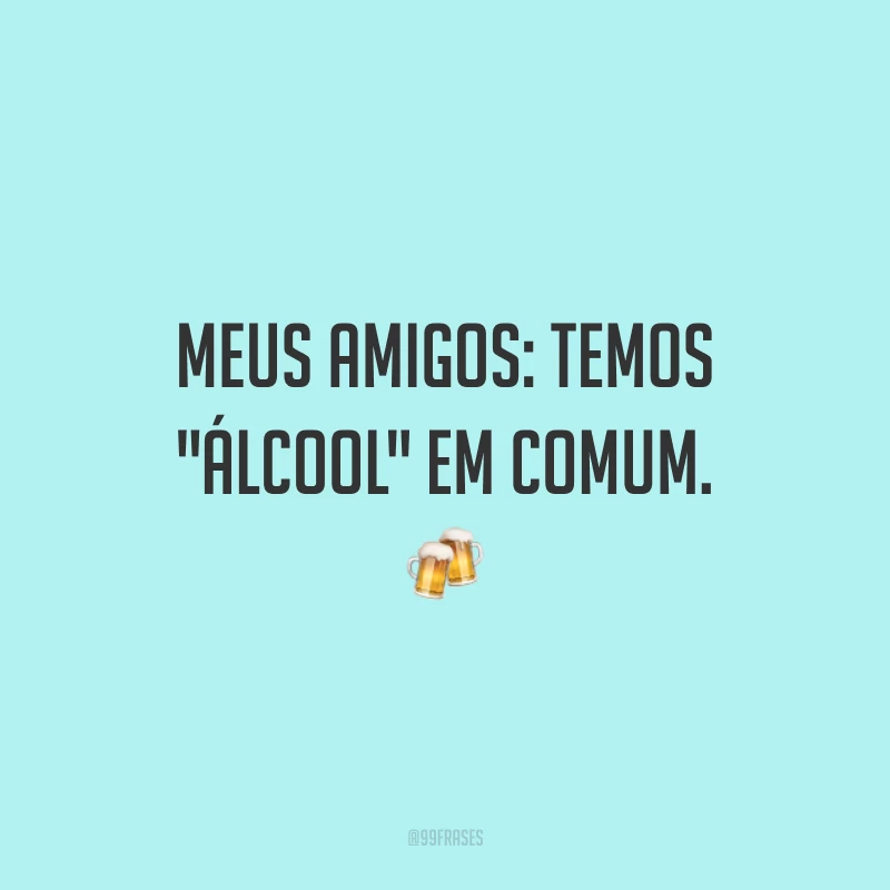 Meus amigos: temos 