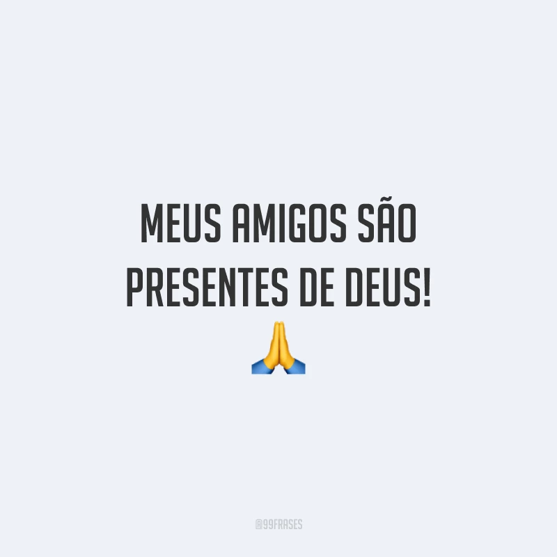 Meus amigos são presentes de Deus! 🙏