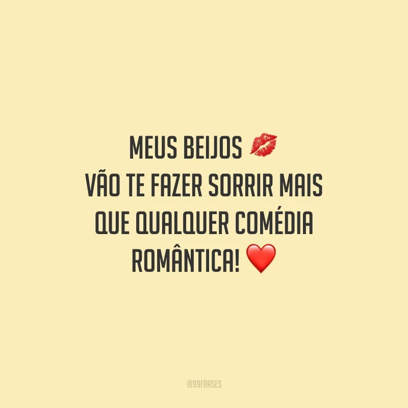 Meus beijos vão te fazer sorrir mais que qualquer comédia romântica!