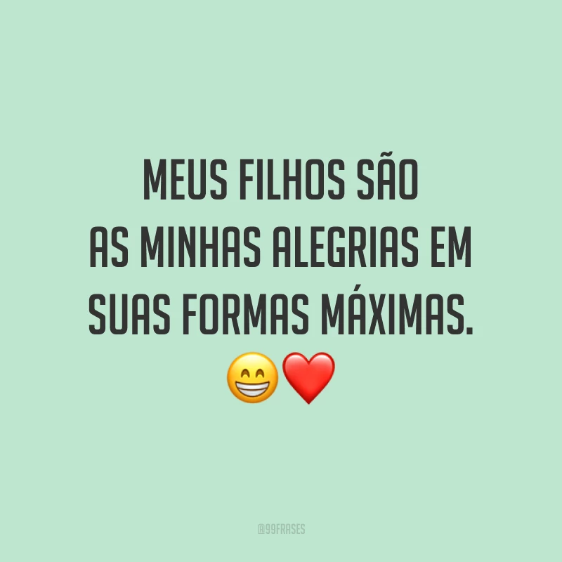 Meus filhos são as minhas alegrias em suas formas máximas. 😁❤️