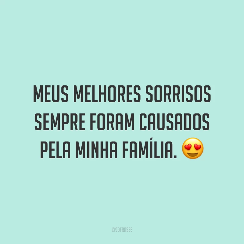 Meus melhores sorrisos sempre foram causados pela minha família. 😍