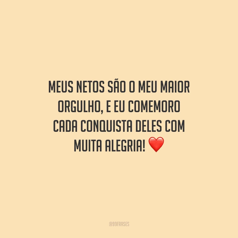 Meus netos são o meu maior orgulho, e eu comemoro cada conquista deles com muita alegria!