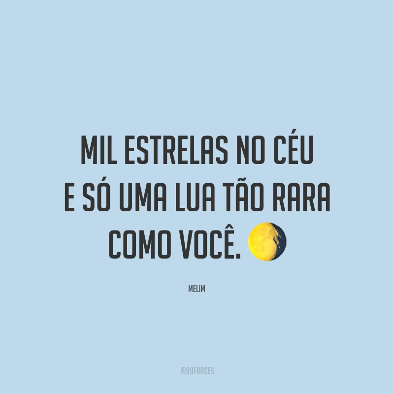 Mil estrelas no céu e só uma lua tão rara como você. ?