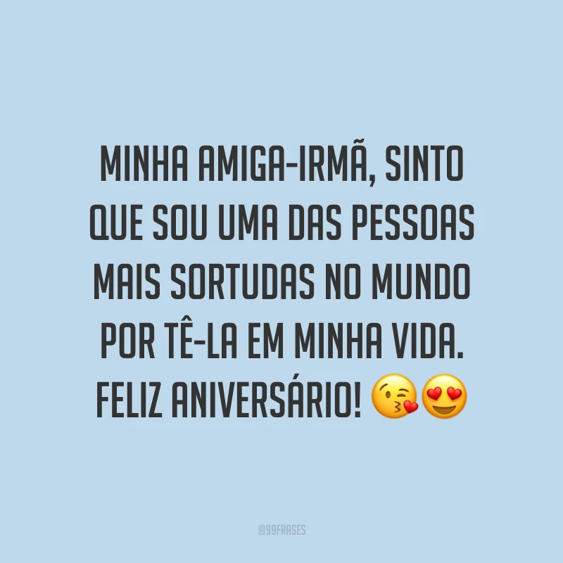 Minha amiga-irmã, sinto que sou uma das pessoas mais sortudas no mundo por tê-la em minha vida. Feliz aniversário! ??