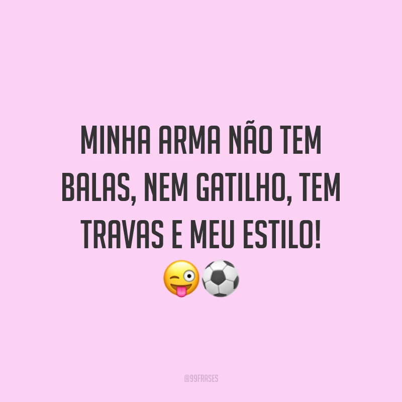 Minha arma não tem balas, nem gatilho, tem travas e meu estilo! 😜⚽️