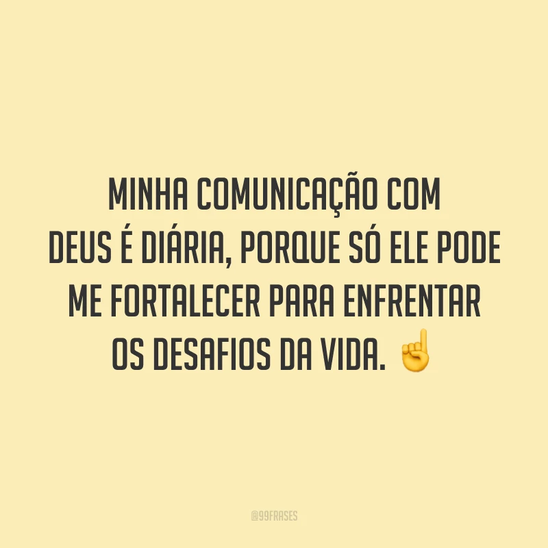 Minha comunicação com Deus é diária, porque só Ele pode me fortalecer para enfrentar os desafios da vida. ☝️