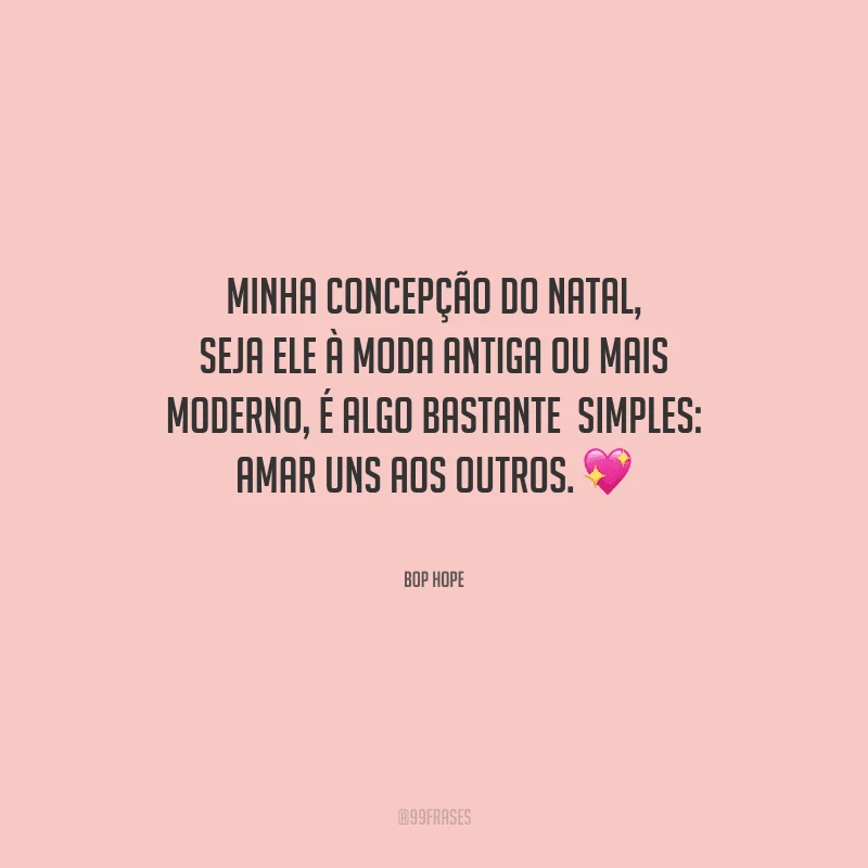 Minha concepção do Natal, seja ele à moda antiga ou mais moderno, é algo bastante simples: amar uns aos outros.