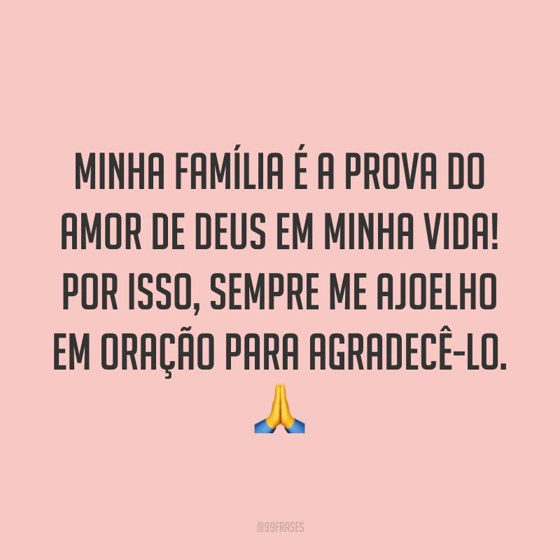 Minha família é a prova do amor de Deus em minha vida! Por isso, sempre me ajoelho em oração para agradecê-lo. 🙏
