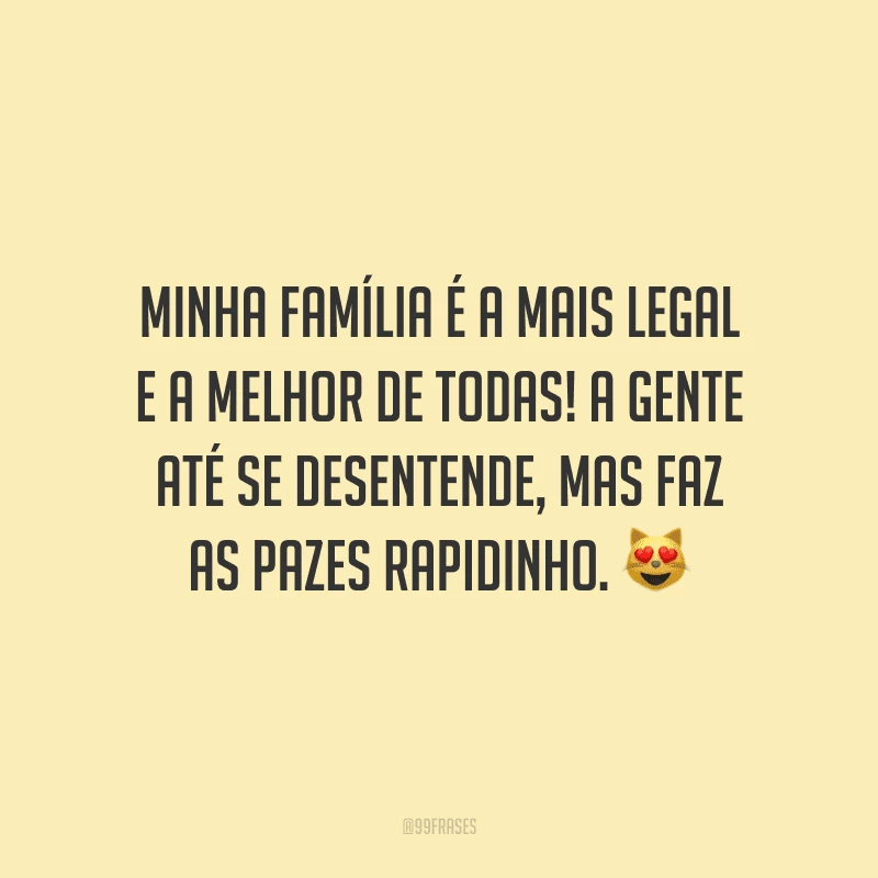 Minha família é a mais legal e a melhor de todas! A gente até se desentende, mas faz as pazes rapidinho.