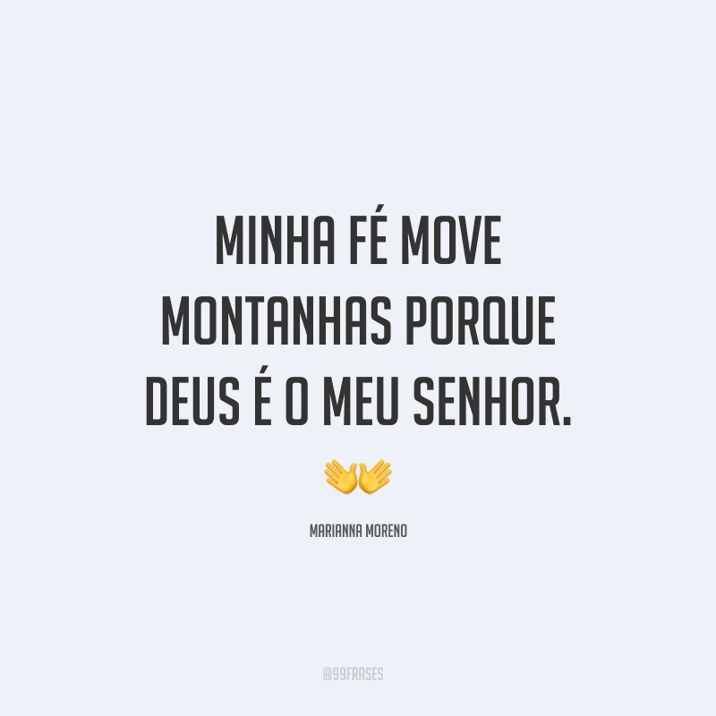 Minha fé move montanhas porque Deus é o meu Senhor. ?