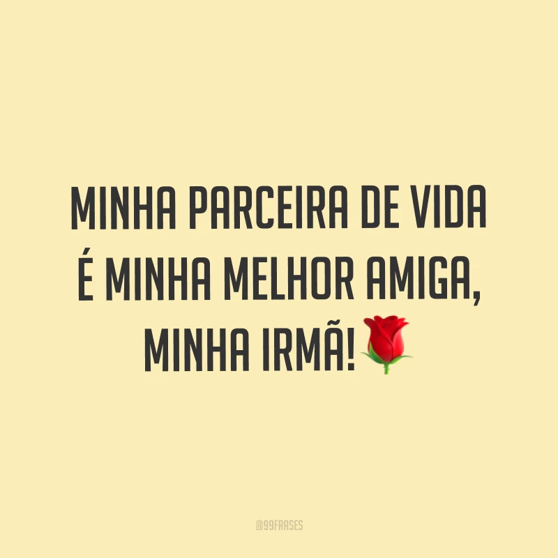 Minha parceira de vida é minha melhor amiga, minha irmã!?