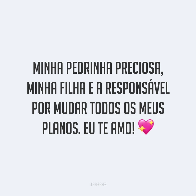 Minha pedrinha preciosa, minha filha e a responsável por mudar todos os meus planos. Eu te amo!