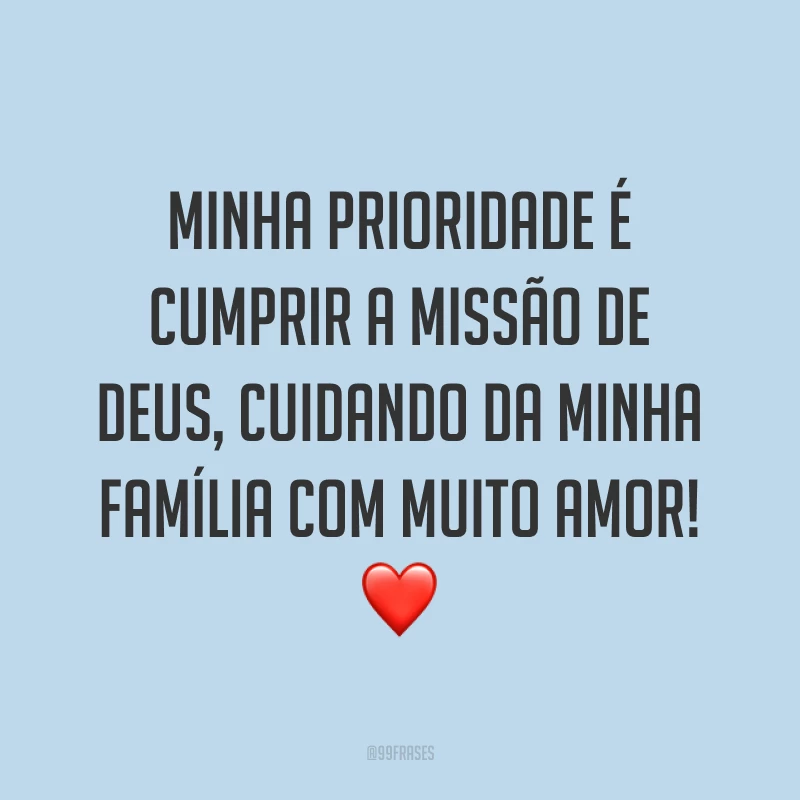 Minha prioridade é cumprir a missão de Deus, cuidando da minha família com muito amor! ❤