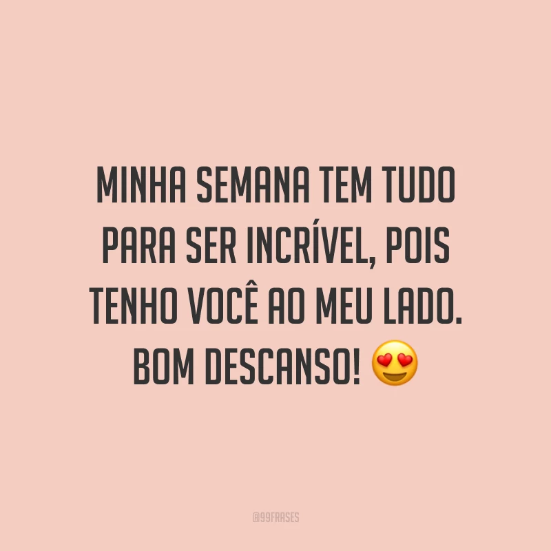 Minha semana tem tudo para ser incrível, pois tenho você ao meu lado. Bom descanso! 😍