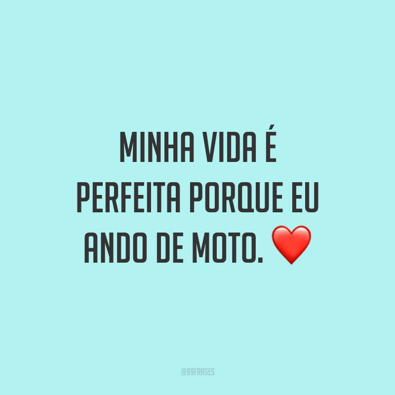 Minha vida é perfeita porque eu ando de moto. ❤