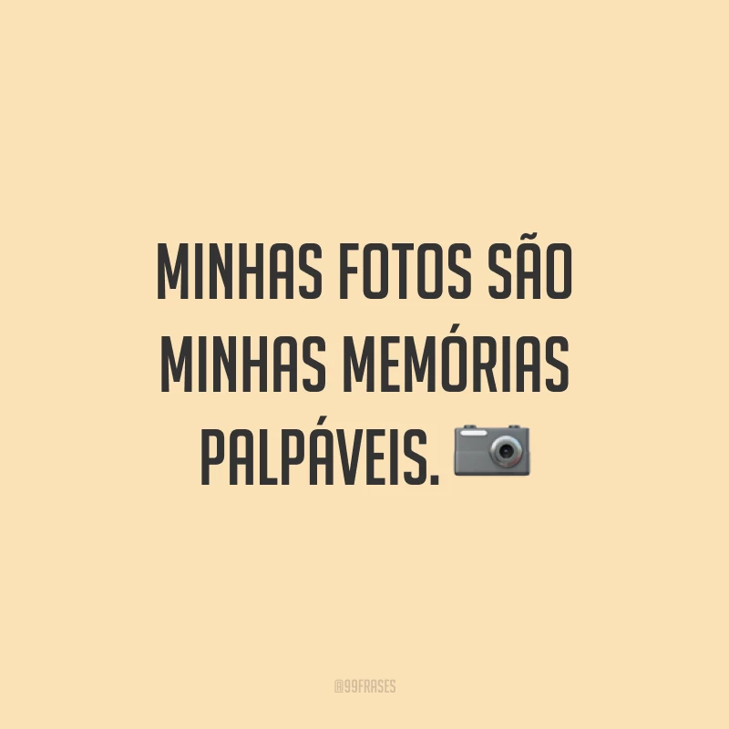 Minhas fotos são minhas memórias palpáveis. 📷