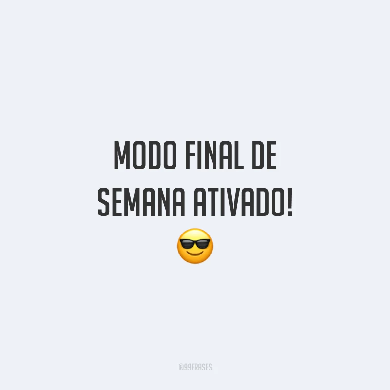 Modo final de semana ativado!