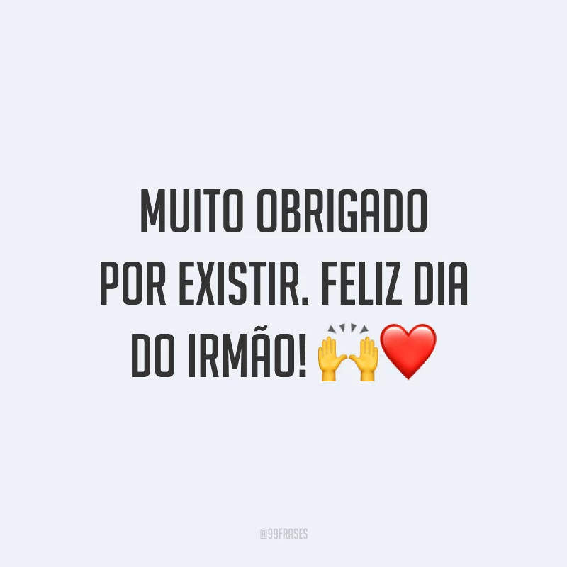 Muito obrigado por existir. Feliz Dia do Irmão! 🙌❤️