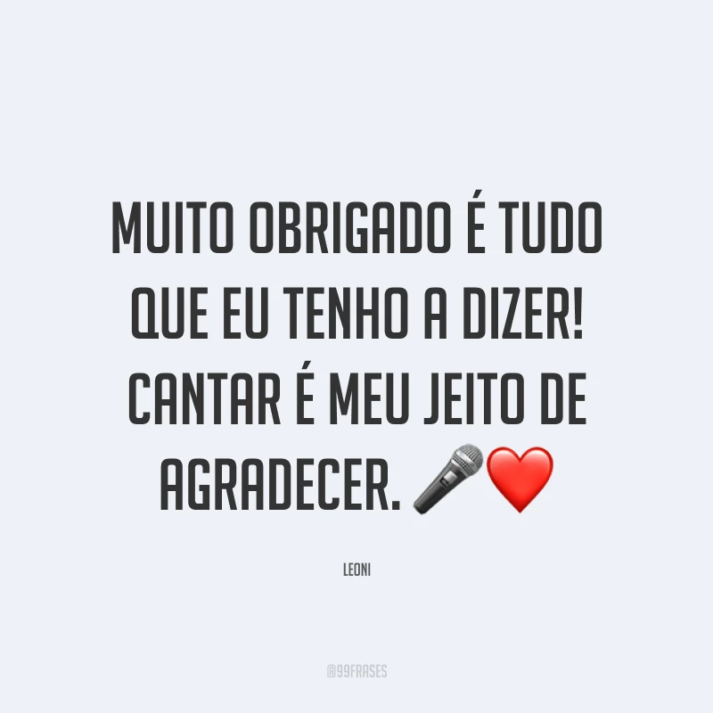 Muito obrigado é tudo que eu tenho a dizer! Cantar é meu jeito de agradecer. 🎤❤️