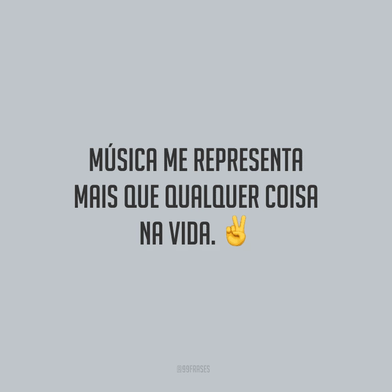 Música me representa mais que qualquer coisa na vida. ✌