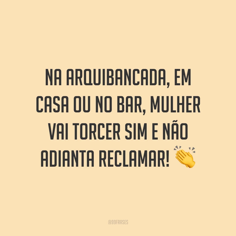 Na arquibancada, em casa ou no bar, mulher vai torcer sim e não adianta reclamar! 👏