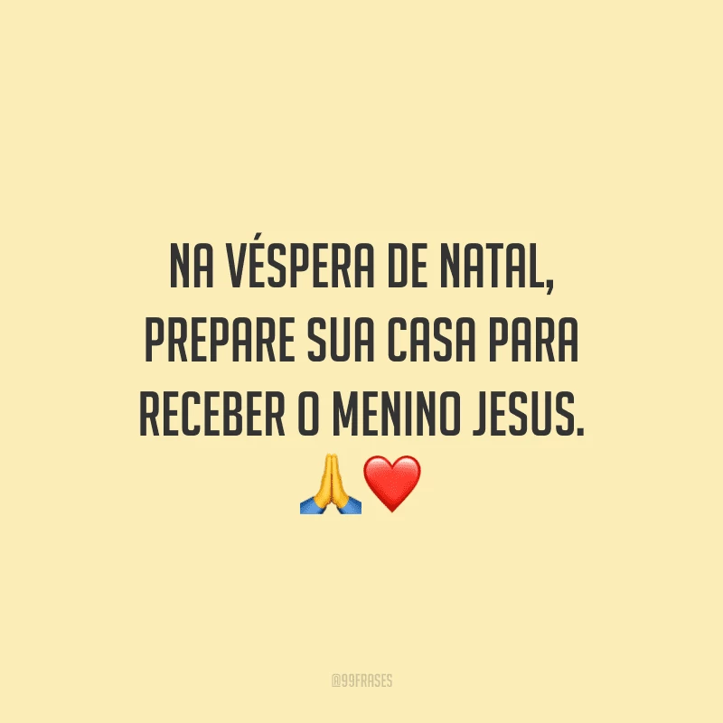 Na véspera de Natal, prepare sua casa para receber o menino Jesus.