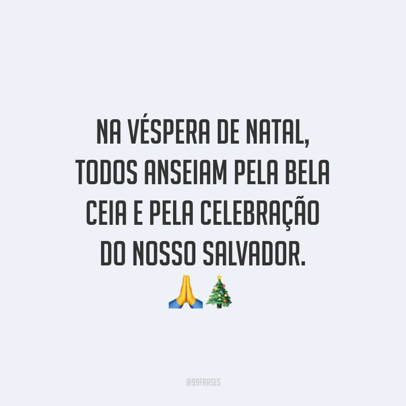 Na véspera de Natal, todos anseiam pela bela ceia e pela celebração do nosso Salvador.