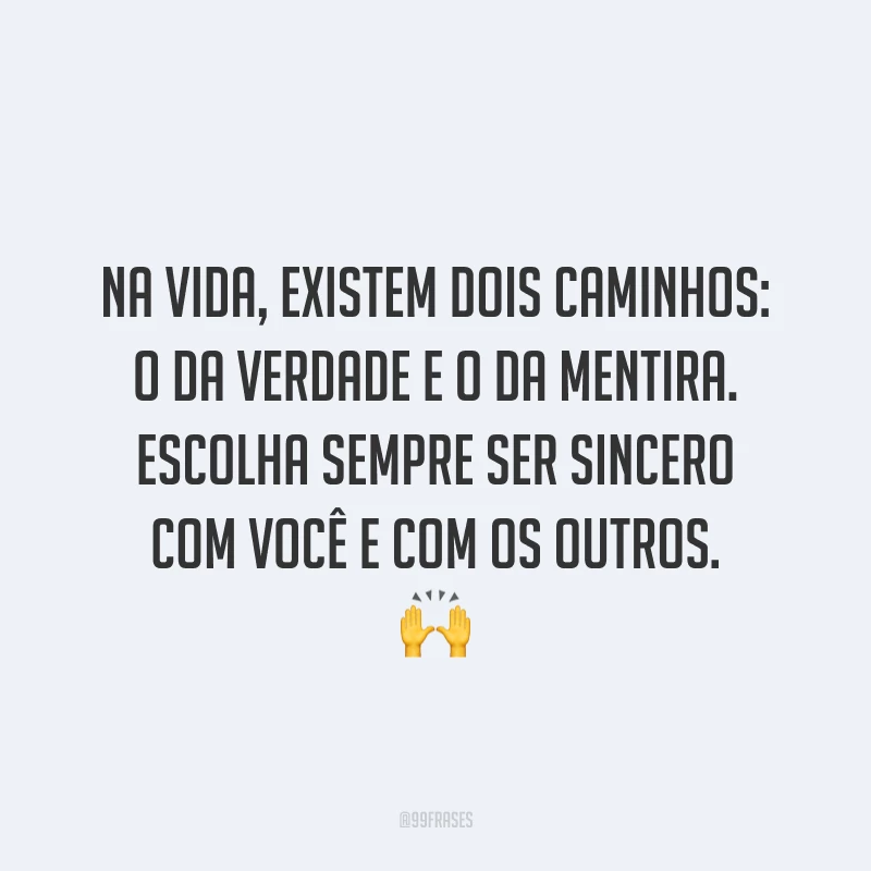 Na vida, existem dois caminhos: o da verdade e o da mentira. Escolha sempre ser sincero com você e com os outros. 🙌