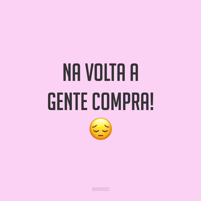 Na volta a gente compra!