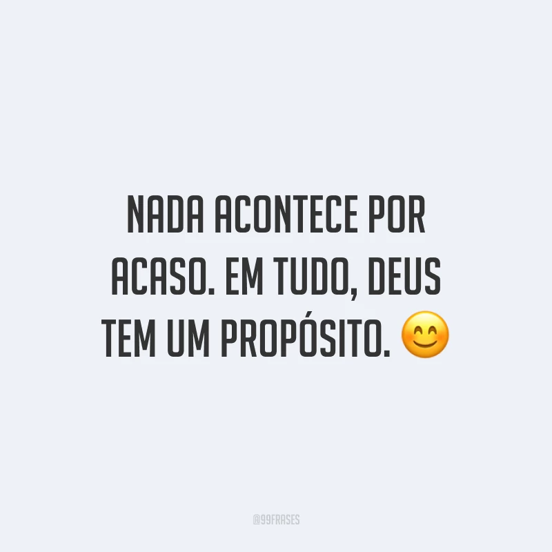 Nada acontece por acaso. Em tudo, Deus tem um propósito. 😊