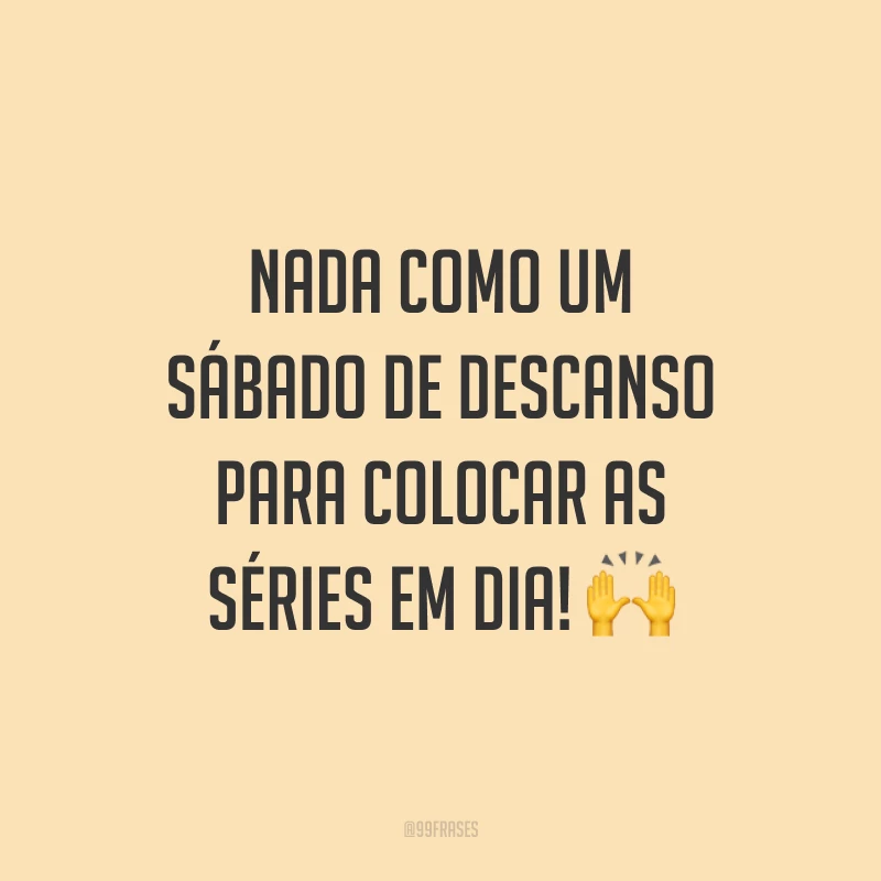Nada como um sábado de descanso para colocar as séries em dia! 🙌