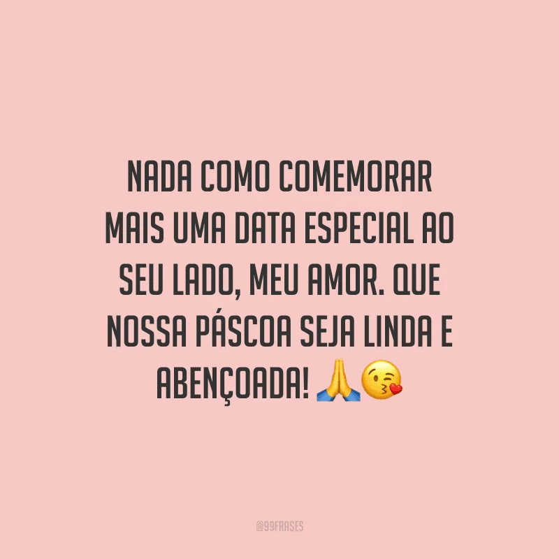 Nada como comemorar mais uma data especial ao seu lado, meu amor. Que nossa Páscoa seja linda e abençoada! 