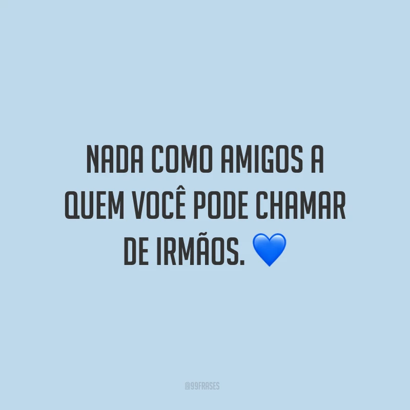 Nada como amigos a quem você pode chamar de irmãos. ?