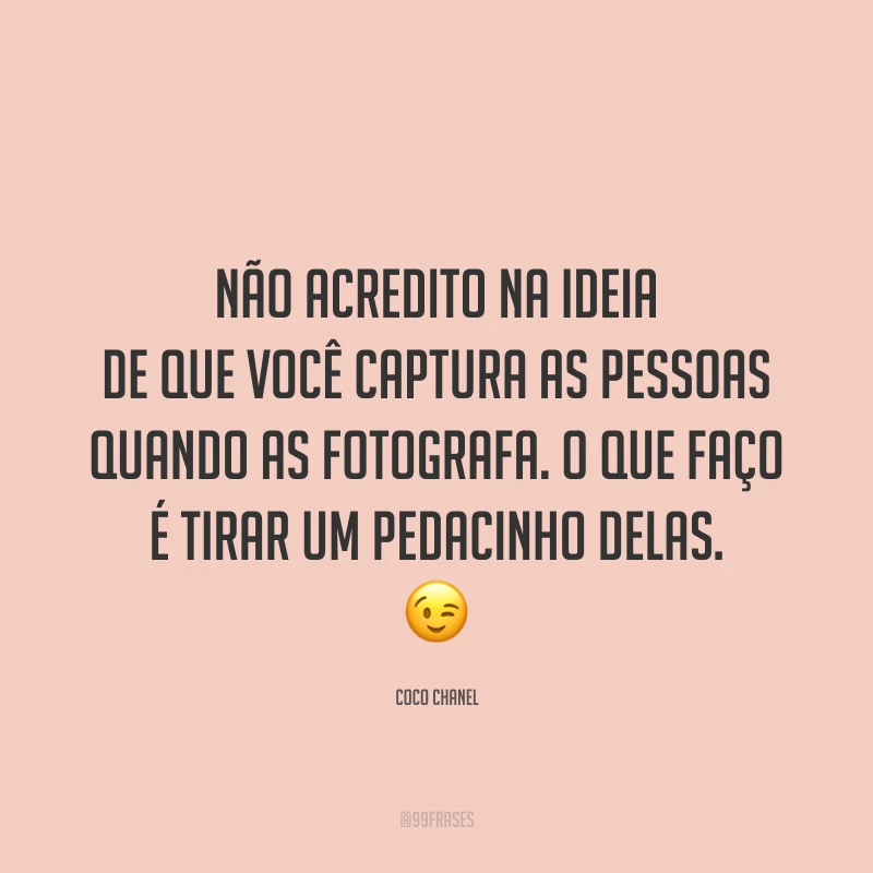 Não acredito na ideia de que você captura as pessoas quando as fotografa. O que faço é tirar um pedacinho delas. 😉
