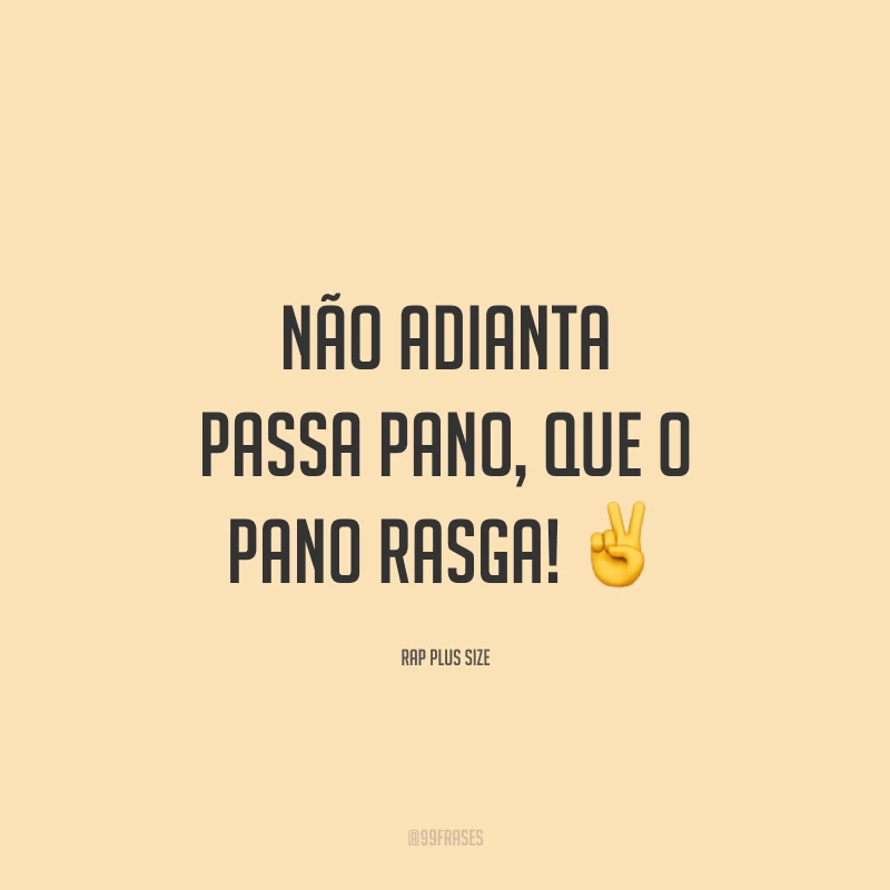 Não adianta passa pano, que o pano rasga! ✌