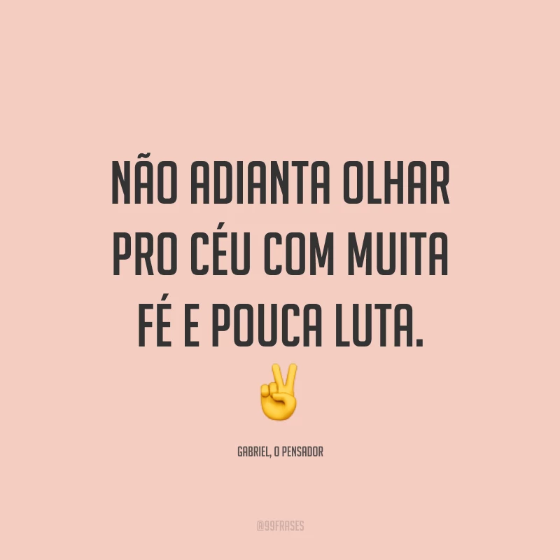 Não adianta olhar pro céu com muita fé e pouca luta. ✌️