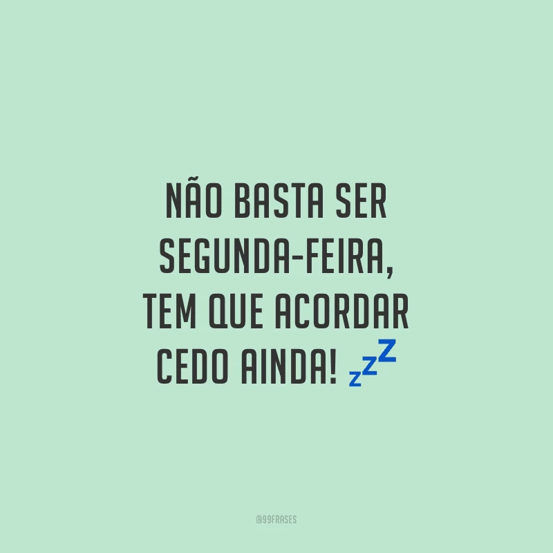 Não basta ser segunda-feira, tem que acordar cedo ainda!