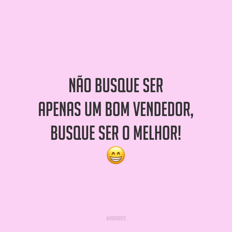 Não busque ser apenas um bom vendedor, busque ser o melhor!