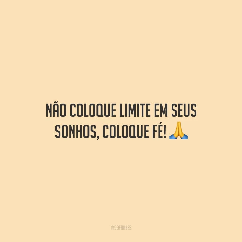 Não coloque limite em seus sonhos, coloque fé!
