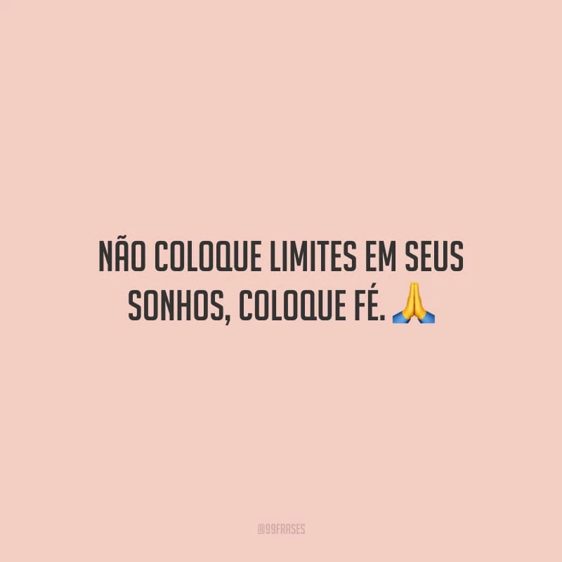 Não coloque limites em seus sonhos, coloque fé.