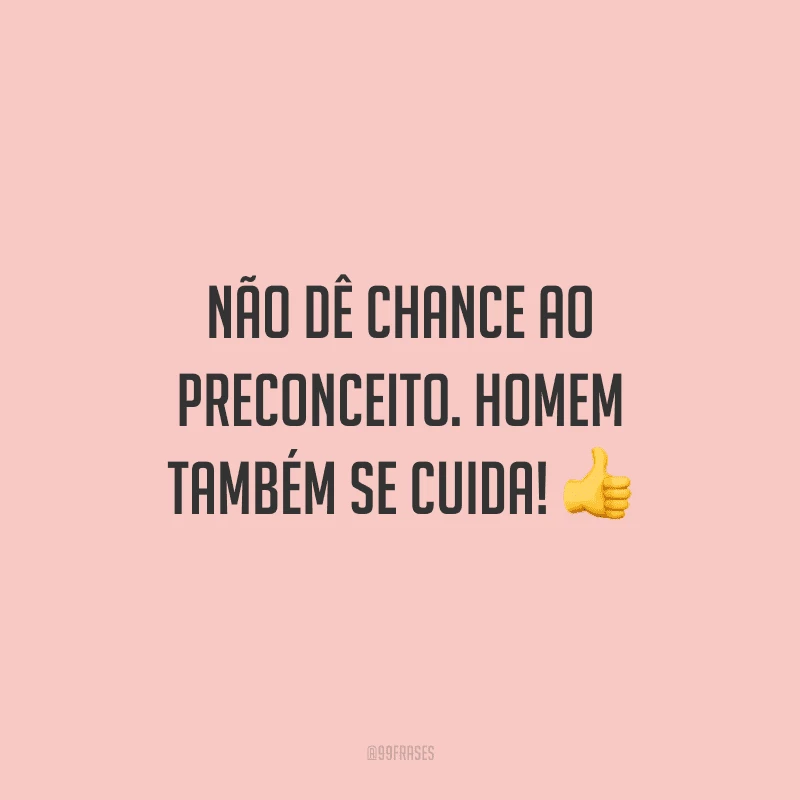 Não dê chance ao preconceito. Homem também se cuida!
