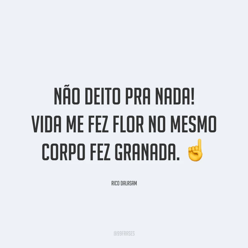 Não deito pra nada! Vida me fez flor no mesmo corpo fez granada. ☝