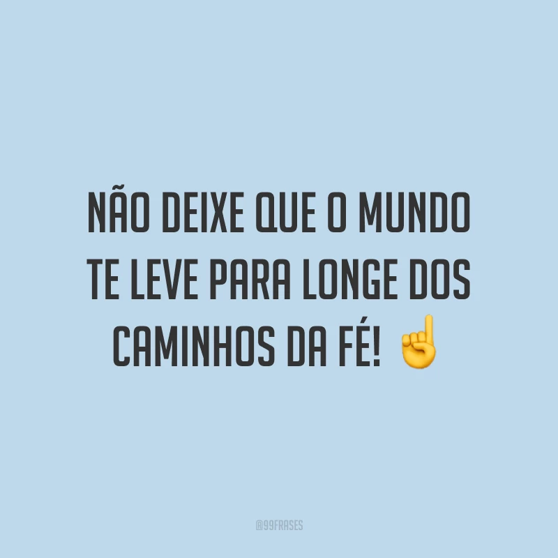 Não deixe que o mundo te leve para longe dos caminhos da fé! ☝️