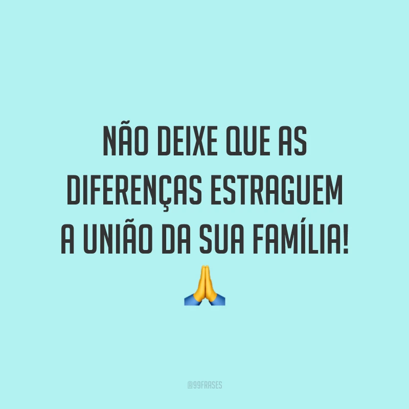 Não deixe que as diferenças estraguem a união da sua família! 🙏