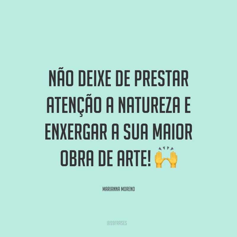 Não deixe de prestar atenção a natureza e enxergar a Sua maior obra de arte! ?
