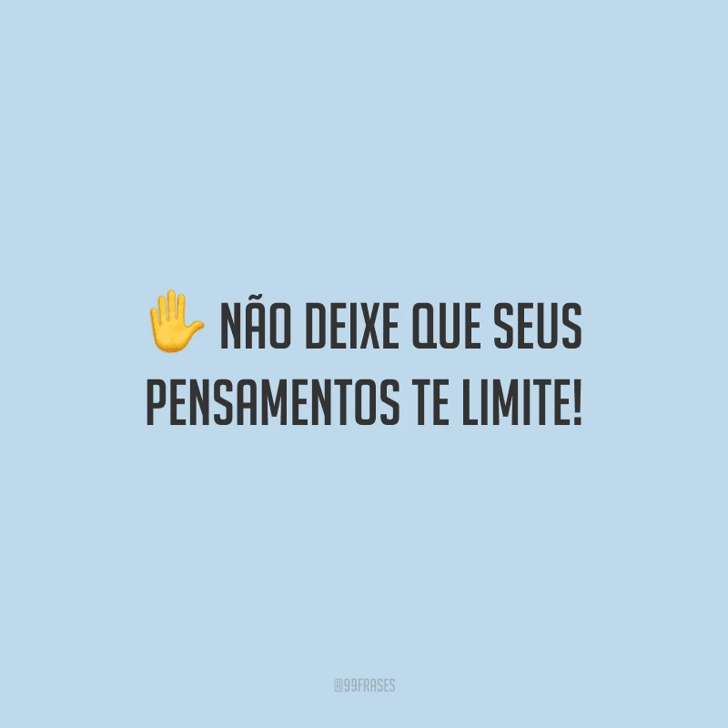 Não deixe que seus pensamentos te limite! 