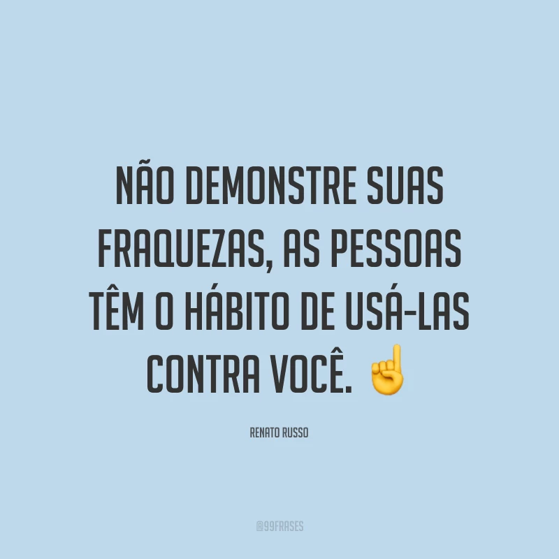 Não demonstre suas fraquezas, as pessoas têm o hábito de usá-las contra você. ☝️