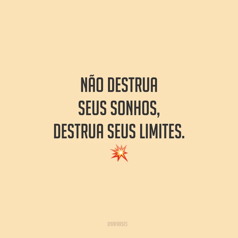 Não destrua seus sonhos, destrua seus limites.