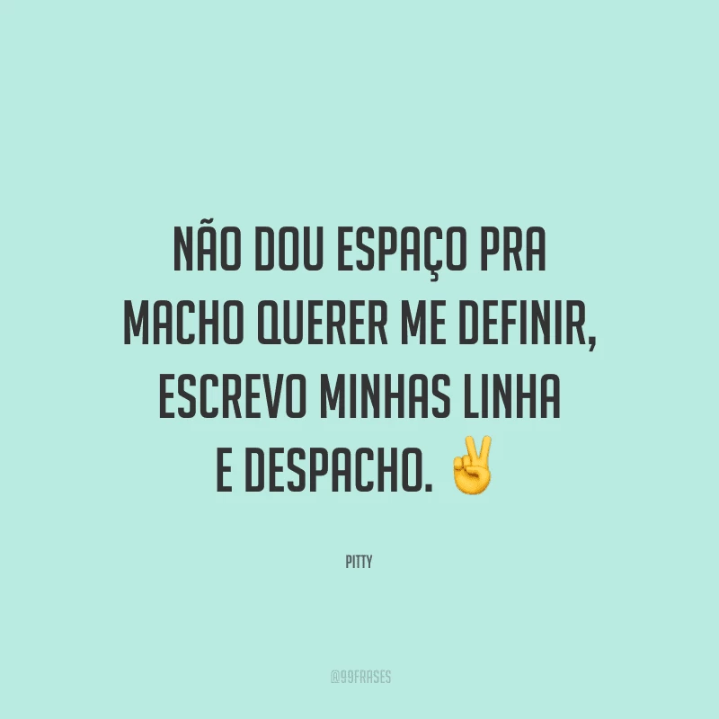 Não dou espaço pra macho querer me definir, escrevo minhas linha e despacho.