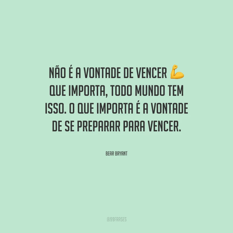 Não é a vontade de vencer que importa, todo mundo tem isso. O que importa é a vontade de se preparar para vencer.